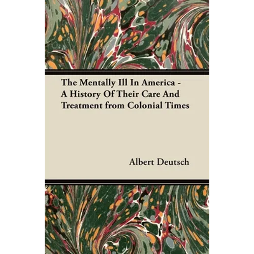 The Mentally Ill in America - A History of Their Care and Treatment from Colonial Times - Paperback