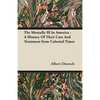 The Mentally Ill in America - A History of Their Care and Treatment from Colonial Times - Paperback