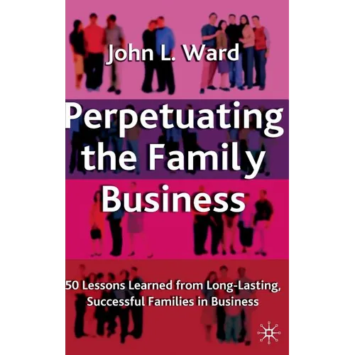 Perpetuating the Family Business: 50 Lessons Learned from Long Lasting, Successful Families in Business - Hardcover