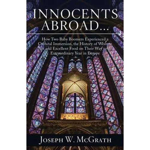 Innocents Abroad...How Two Baby Boomers Experienced a Cultural Immersion, the History of Western Art and Excellent Food on Their Way to an Extraordina - Paperback