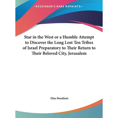 Star in the West or a Humble Attempt to Discover the Long Lost Ten Tribes of Israel Preparatory to Their Return to Their Beloved City, Jerusalem - Hardcover