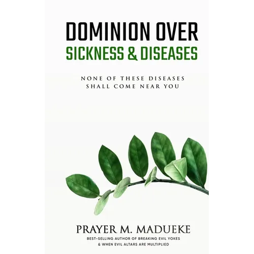Dominion Over Sickness & Disease: None Of These Diseases Shall Come Near You - Paperback