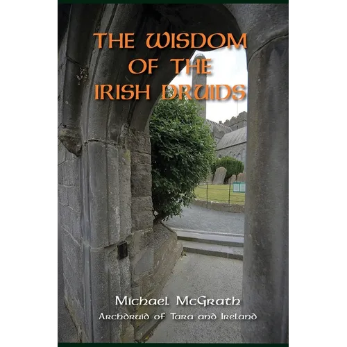 The Wisdom of the Irish Druids: Archdruid of Tara and Ireland - Paperback