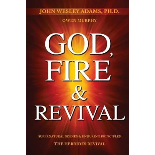 God, Fire & Revival: Supernatural Scenes & Enduring Principles The Hebrides Revival - Paperback