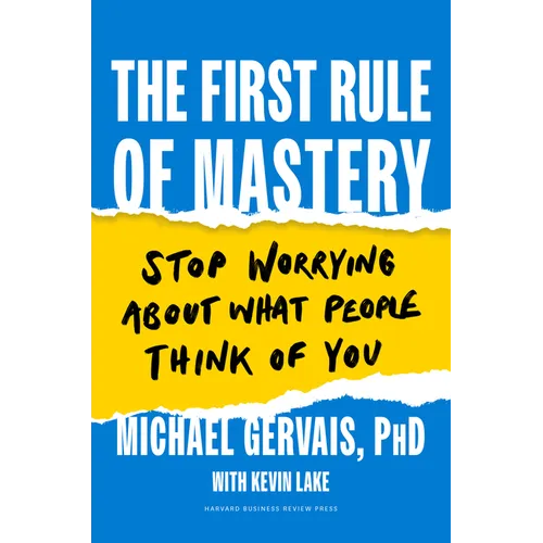 The First Rule of Mastery: Stop Worrying about What People Think of You - Hardcover
