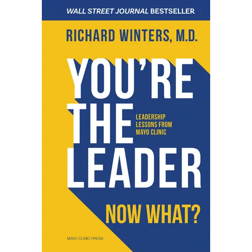 You're the Leader. Now What?: Leadership Lessons from Mayo Clinic - Hardcover