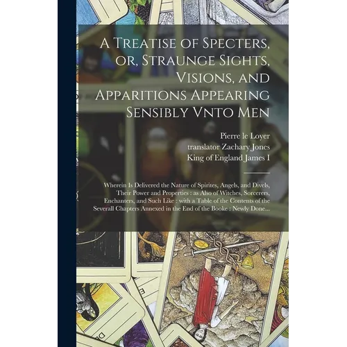 A Treatise of Specters, or, Straunge Sights, Visions, and Apparitions Appearing Sensibly Vnto Men: Wherein is Delivered the Nature of Spirites, Angels - Paperback