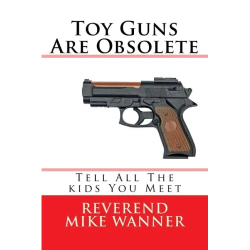 Toy Guns Are Obsolete: Tell All The kids You Meet - Paperback