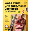 Wood Pellet Grill and Smoker Cookbook for Beginners: Easy Recipes for Backyard Barbecue Excellence - Paperback