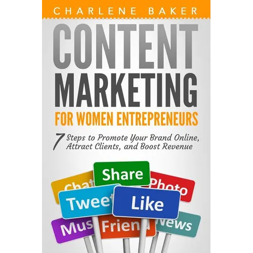 Content Marketing for Women Entrepreneurs: 7 Steps to Promote Your Brand Online, Attract Clients, and Boost Revenue - Paperback