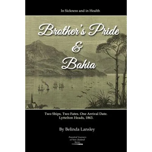 In Sickness and in Health: Brother's Pride and Bahia.: Two Ships. Two Fates. One Arrival Date. Lyttelton Heads, 1863. - Paperback