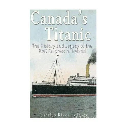 Canada's Titanic: The History and Legacy of the RMS Empress of Ireland - Paperback