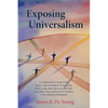 Exposing Universalism: A Comprehensive Guide to the Faulty Appeals Made by Universalists Paul Young, Brian McLaren, Rob Bell, and Others Past - Paperback