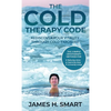 The Cold Therapy Code: Rediscover Your Vitality Through Cold Exposure - The 3 Simple Cryotherapy Methods for Reducing Stress, Improving Sleep, and Inc - Hardcover