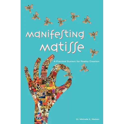 Manifesting Matisse: A Practical System for Reality Creation - Paperback