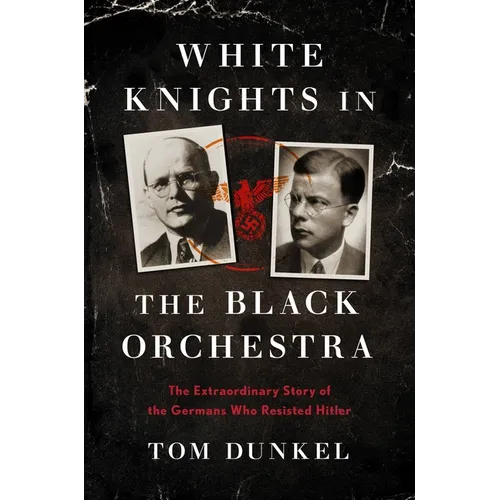 White Knights in the Black Orchestra: The Extraordinary Story of the Germans Who Resisted Hitler - Hardcover