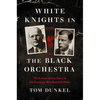 White Knights in the Black Orchestra: The Extraordinary Story of the Germans Who Resisted Hitler - Hardcover