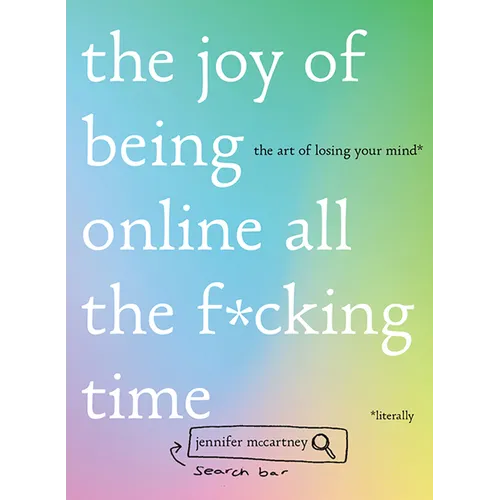 The Joy of Being Online All the F*cking Time: The Art of Losing Your Mind (Literally) - Hardcover