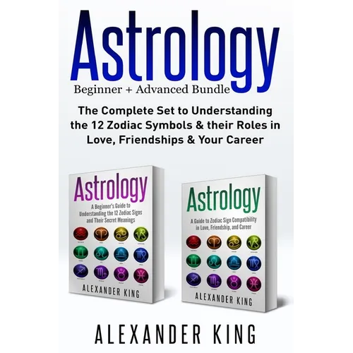 Astrology: 2 books in 1! A Beginner's Guide to Zodiac Signs AND a Guide to Zodiac Sign Compatibility in Love, Friendships and Career (Signs, Horoscope - Paperback