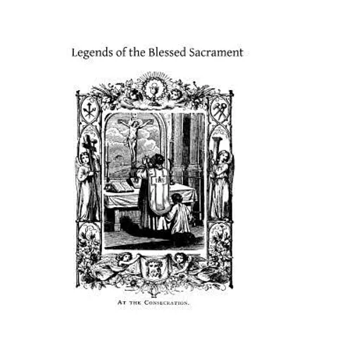 Legends of the Blessed Sacrament: Gathered From the History of the Church and the Lives of the Saints - Paperback