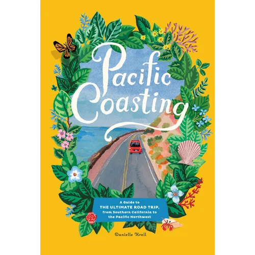 Pacific Coasting: A Guide to the Ultimate Road Trip, from Southern California to the Pacific Northwest - Hardcover
