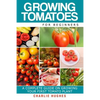Growing Tomatoes for Beginners: A Complete Guide on Growing Your First Tomato Plant - Paperback