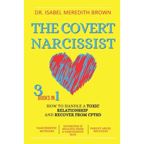 The Covert Narcissist: 3 Books in 1 - How to Handle a Toxic Relationship and Recover from CPTSD - Narcissistic Mothers, Divorcing & Healing f - Paperback