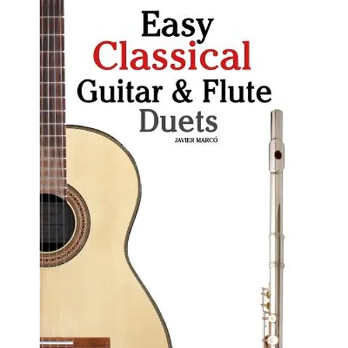 Easy Classical Guitar & Flute Duets: Featuring Music of Beethoven, Bach, Wagner, Handel and Other Composers. in Standard Notation and Tablature - Paperback
