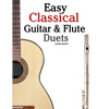 Easy Classical Guitar & Flute Duets: Featuring Music of Beethoven, Bach, Wagner, Handel and Other Composers. in Standard Notation and Tablature - Paperback