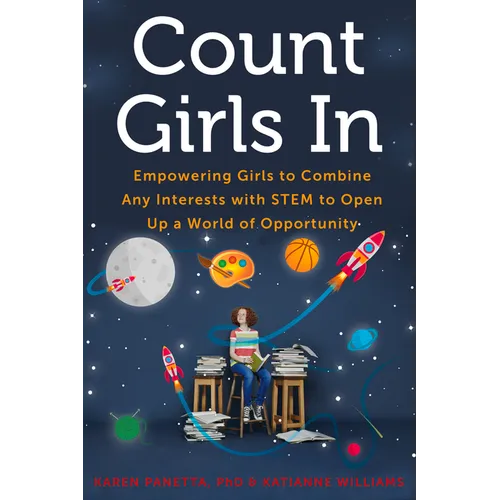 Count Girls in: Empowering Girls to Combine Any Interests with Stem to Open Up a World of Opportunity - Paperback