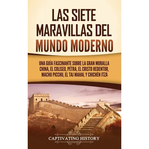 Las siete maravillas del mundo moderno: Una guía fascinante sobre la Gran Muralla China, el Coliseo, Petra, el Cristo Redentor, Machu Picchu, el Taj M - Hardcover