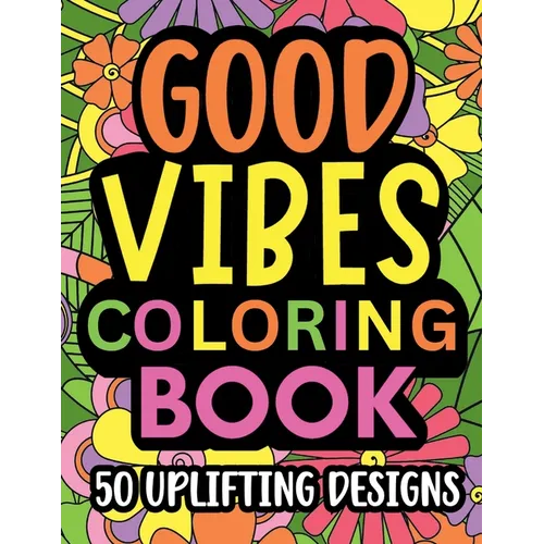 Good Vibes Coloring Book: Motivational and inspirational quotes in large print with fun flower background designs for adults and teens, great for stre - Paperback