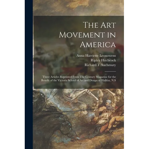 The Art Movement in America [microform]: Three Articles Reprinted From The Century Magazine for the Benefit of the Victoria School of Art and Design o - Paperback