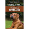 The Complete Guide to Rhodesian Ridgebacks: Breed Behavioral Characteristics, History, Training, Nutrition, and Health Care for Your new Ridgeback Dog - Hardcover