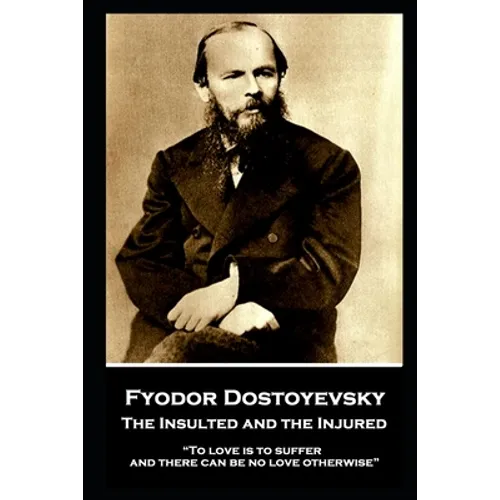 Fyodor Dostoyevsky - The Insulted and the Injured: "To love is to suffer and there can be no love otherwise" - Paperback