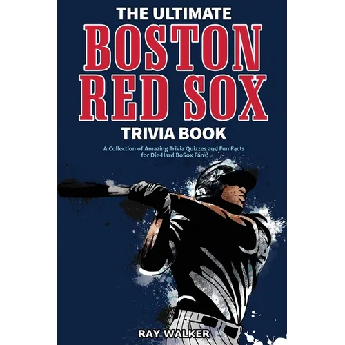 The Ultimate Boston Red Sox Trivia Book: A Collection of Amazing Trivia Quizzes and Fun Facts for Die-Hard BoSox Fans! - Paperback