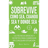 Sobrevive Como Sea, Cuando Sea y Donde Sea: 125 Técnicas Básicas y Secretos para Sobrevivir en Cualquier Situación: Manual de Supervivencia y Bushcraf - Hardcover