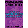 Processing Creativity: How To Write Songs People Love - Paperback