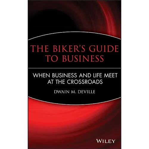 The Biker's Guide to Business: When Business and Life Meet at the Crossroads - Hardcover