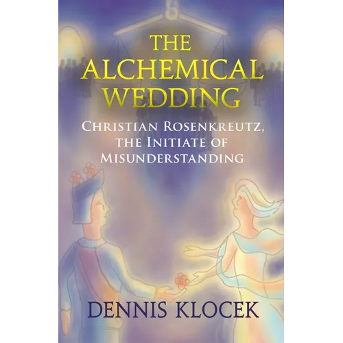 The Alchemical Wedding: Christian Rosenkreutz, the Initiate of Misunderstanding - Paperback