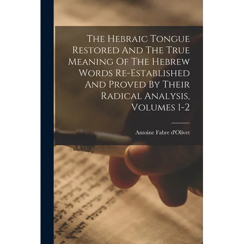 The Hebraic Tongue Restored And The True Meaning Of The Hebrew Words Re-established And Proved By Their Radical Analysis, Volumes 1-2 - Paperback