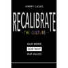 Recalibrate the Culture: Our Why...Our Work...Our Values: Our - Paperback