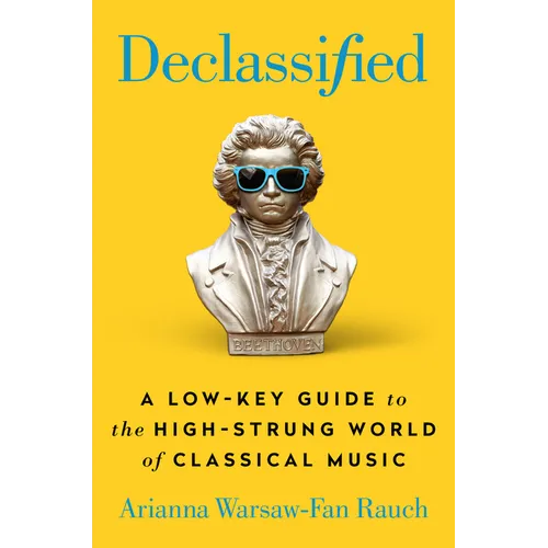 Declassified: A Low-Key Guide to the High-Strung World of Classical Music - Hardcover