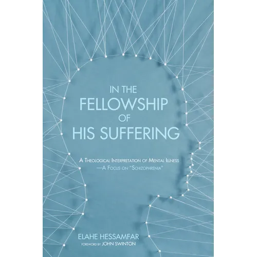 In the Fellowship of His Suffering: A Theological Interpretation of Mental Illness--A Focus on "Schizophrenia" - Paperback