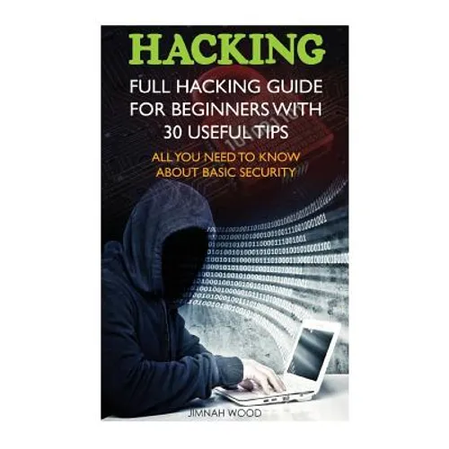 Hacking: Full Hacking Guide for Beginners With 30 Useful Tips. All You Need To Know About Basic Security: (How to Hack, Compute - Paperback