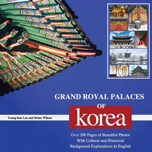 Grand Royal Palaces of Korea: Over 200 Pages of Beautiful Photos With Cultural and Historical Background Explanations In English - Paperback