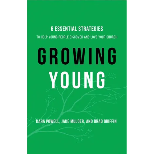 Growing Young: Six Essential Strategies to Help Young People Discover and Love Your Church - Hardcover