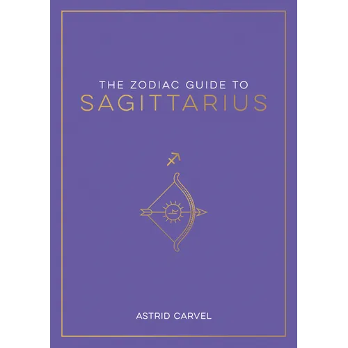 The Zodiac Guide to Sagittarius: The Ultimate Guide to Understanding Your Star Sign, Unlocking Your Destiny and Decoding the Wisdom of the Stars - Hardcover