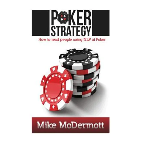 Poker Strategy: How To Read People Using NLP At Poker - Paperback