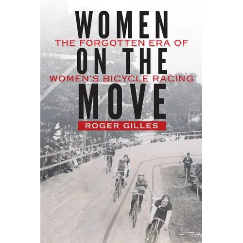 Women on the Move: The Forgotten Era of Women's Bicycle Racing - Hardcover